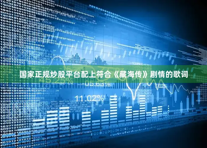 国家正规炒股平台配上符合《藏海传》剧情的歌词