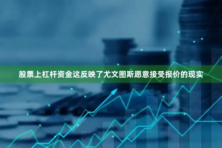 股票上杠杆资金这反映了尤文图斯愿意接受报价的现实