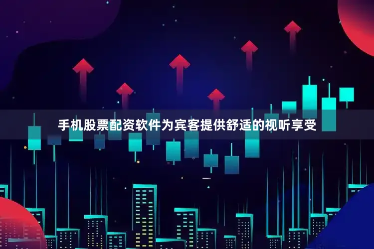 手机股票配资软件为宾客提供舒适的视听享受