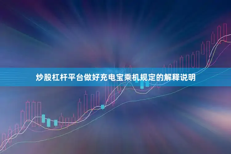 炒股杠杆平台做好充电宝乘机规定的解释说明