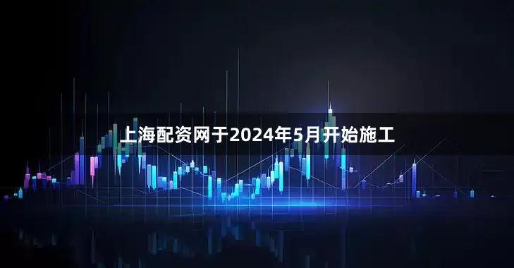 上海配资网于2024年5月开始施工