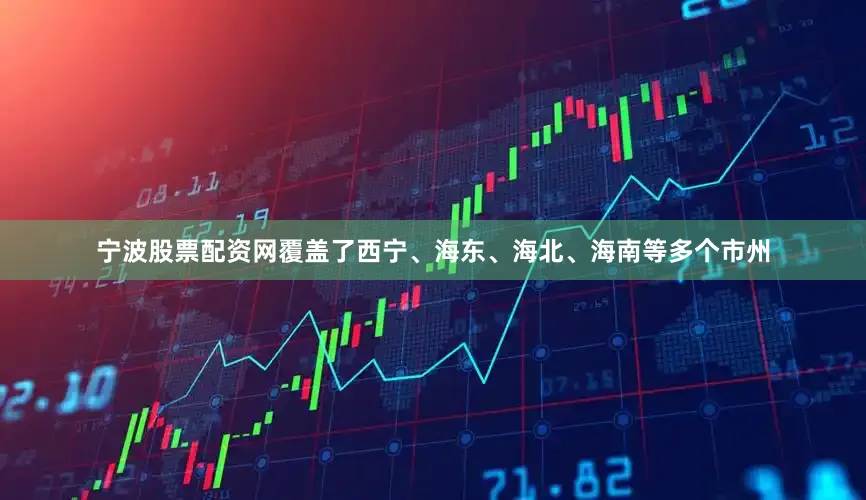 宁波股票配资网覆盖了西宁、海东、海北、海南等多个市州