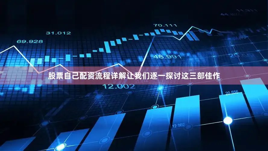 股票自己配资流程详解让我们逐一探讨这三部佳作