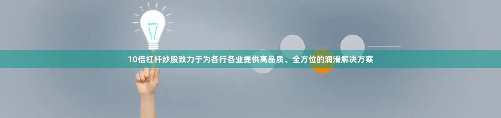 10倍杠杆炒股致力于为各行各业提供高品质、全方位的润滑解决方案