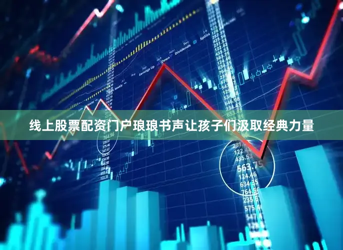 线上股票配资门户琅琅书声让孩子们汲取经典力量