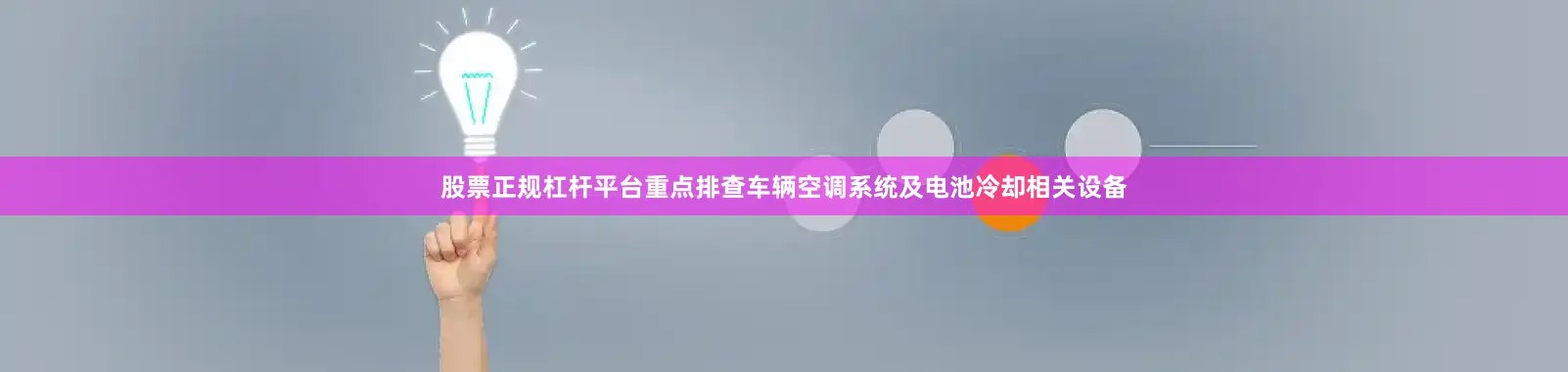 股票正规杠杆平台重点排查车辆空调系统及电池冷却相关设备