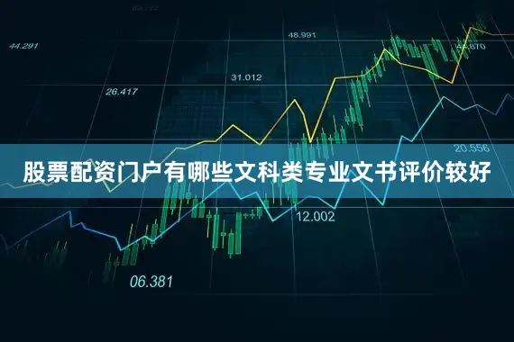 股票配资门户有哪些文科类专业文书评价较好