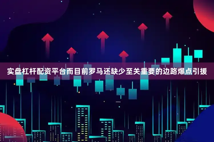 实盘杠杆配资平台而目前罗马还缺少至关重要的边路爆点引援