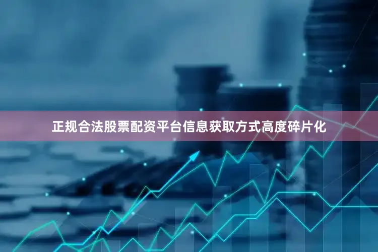 正规合法股票配资平台信息获取方式高度碎片化